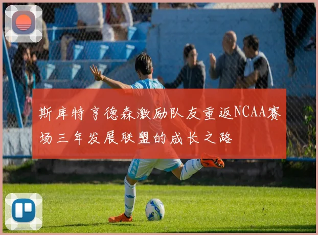 斯库特亨德森激励队友重返NCAA赛场三年发展联盟的成长之路